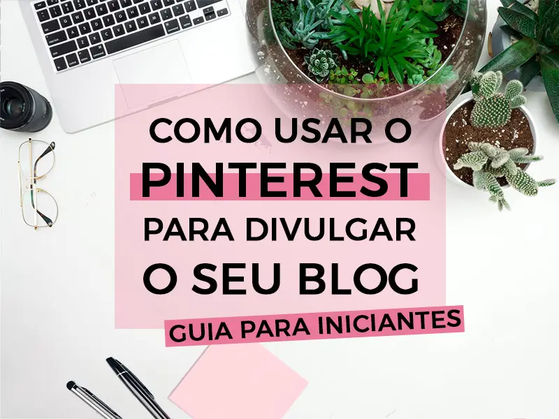 Descubra como usar o Pinterest para divulgar seu blog com esse guia para iniciantes!