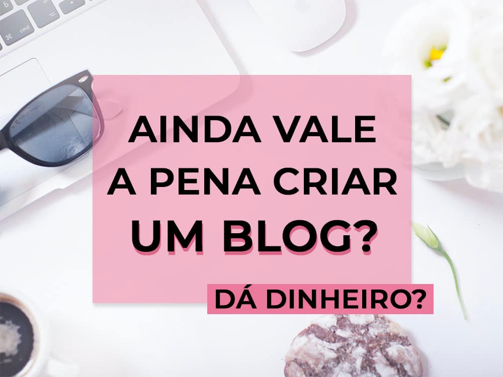 Ainda vale a pena criar um blog? Será que ainda dá dinheiro? Ou o blog está morto? Descubra nesse post!